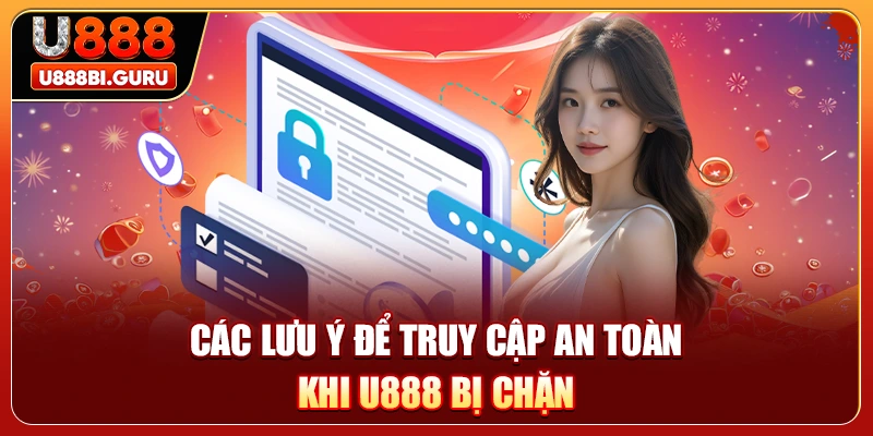 Các lưu ý để truy cập an toàn khi U888 bị chặn