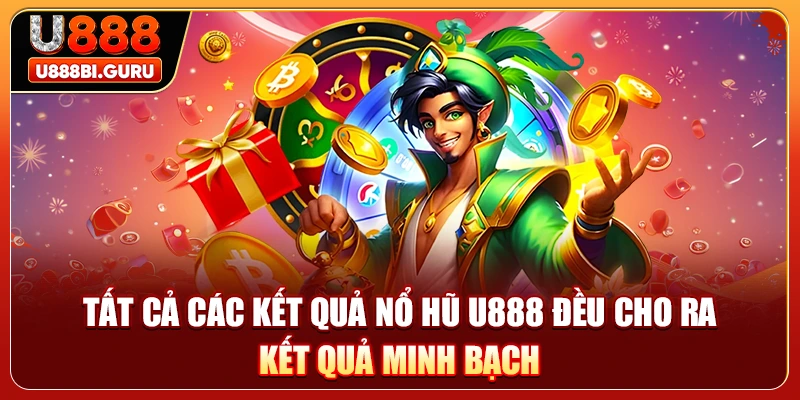 Tất cả các kết quả nổ hũ U888 đều cho ra kết quả minh bạch